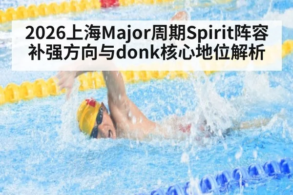 2026上海Major周期Spirit阵容补强方向与donk核心地位解析
